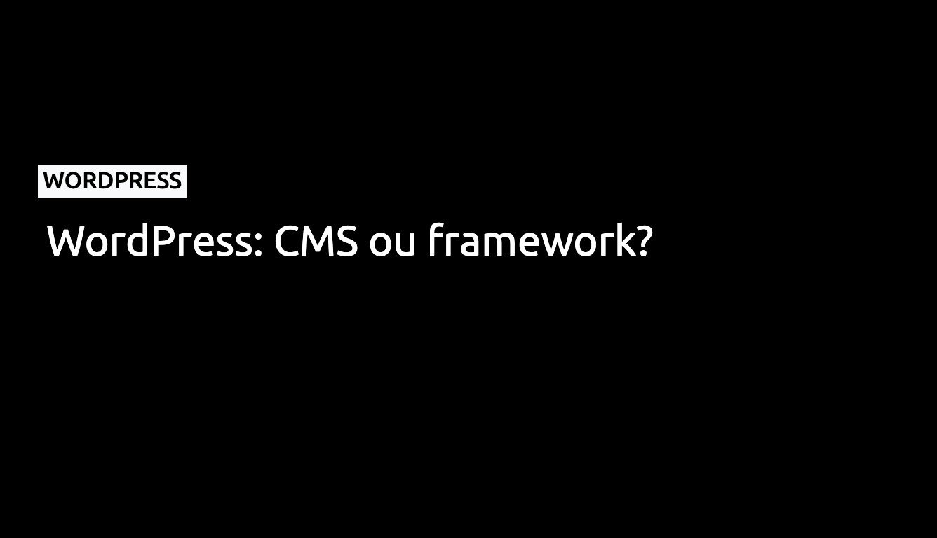 WordPress: CMS ou Framework?